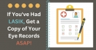 If you've had LASIK, Get a Copy of Your Eye Records ASAP!